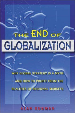 The End of Globalization Why Global Strategy Is a Myth & Reader